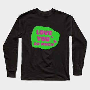 love you so much Long Sleeve T-Shirt